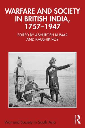 Warfare and Society in British India, 1757–1947 de Ashutosh Kumar