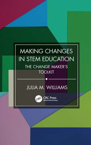 Making Changes in STEM Education: The Change Maker's Toolkit de Julia M. Williams