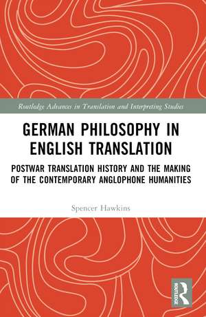 German Philosophy in English Translation: Postwar Translation History and the Making of the Contemporary Anglophone Humanities de Spencer Hawkins