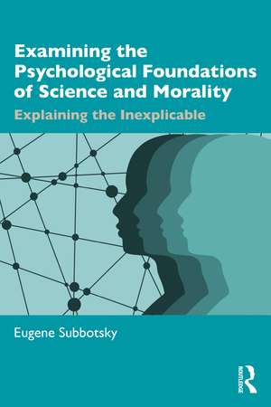 Examining the Psychological Foundations of Science and Morality: Explaining the Inexplicable de Eugene Subbotsky