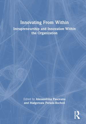 Innovating From Within: Intrapreneurship and Innovation Within the Organization de Alexandrina Pauceanu