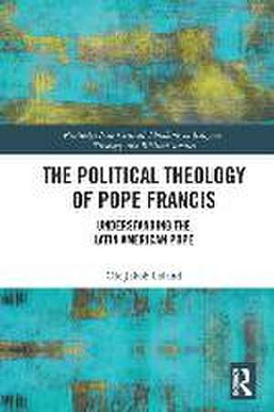 The Political Theology of Pope Francis: Understanding the Latin American Pope de Ole Jakob Løland