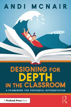 Designing for Depth in the Classroom: A Framework for Purposeful Differentiation de Andi McNair