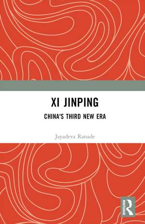 Xi Jinping: China's Third New Era de Jayadeva Ranade