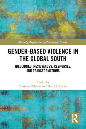 Gender-Based Violence in the Global South: Ideologies, Resistances, Responses, and Transformations de Ramona Biholar