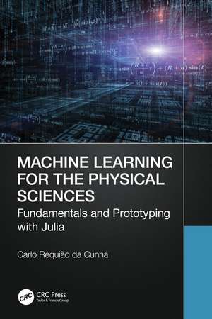 Machine Learning for the Physical Sciences: Fundamentals and Prototyping with Julia de Carlo Requião da Cunha