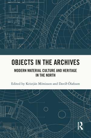 Objects in the Archives: Modern Material Culture and Heritage in the North de Kristján Mímisson