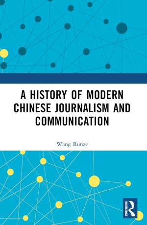 A History of Modern Chinese Journalism and Communication de Wang Runze