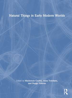 Natural Things in Early Modern Worlds de Mackenzie Cooley