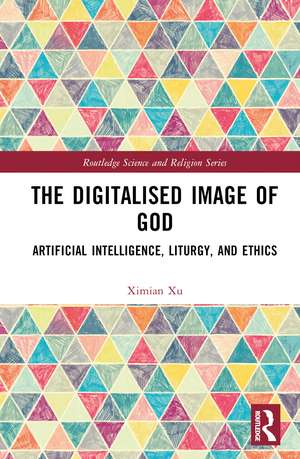 The Digitalised Image of God: Artificial Intelligence, Liturgy, and Ethics de Ximian Xu