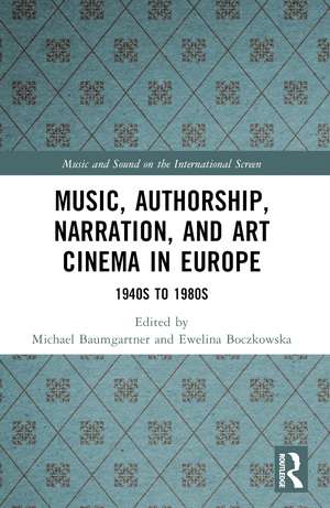 Music, Authorship, Narration, and Art Cinema in Europe: 1940s to 1980s de Michael Baumgartner