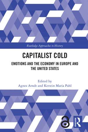 Capitalist Cold: Emotions and the Economy in Europe and the United States de Agnes Arndt