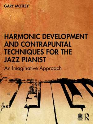 Harmonic Development and Contrapuntal Techniques for the Jazz Pianist: An Imaginative Approach de Gary Motley