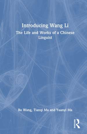 Introducing Wang Li: The Life and Works of a Chinese Linguist de Bo Wang