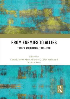 From Enemies to Allies: Turkey and Britain, 1918–1960 de Daniel-Joseph MacArthur-Seal