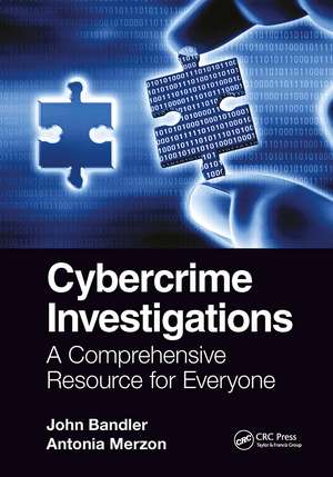 Cybercrime Investigations: A Comprehensive Resource for Everyone de John Bandler