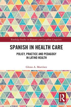 Spanish in Health Care: Policy, Practice and Pedagogy in Latino Health de Glenn A. Martínez