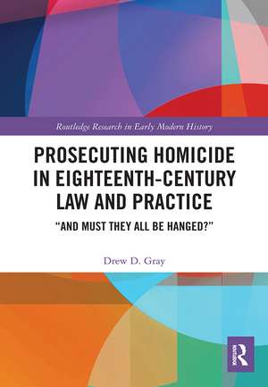 Prosecuting Homicide in Eighteenth-Century Law and Practice: “And Must They All Be Hanged?” de Drew D. Gray