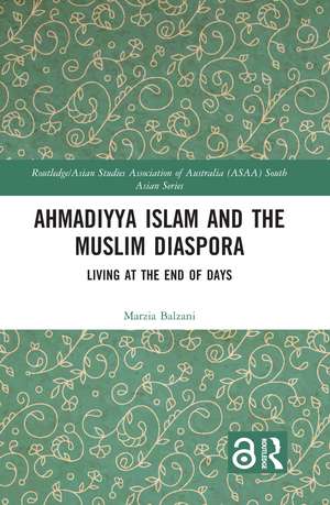 Ahmadiyya Islam and the Muslim Diaspora: Living at the End of Days de Marzia Balzani