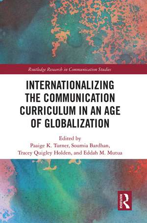 Internationalizing the Communication Curriculum in an Age of Globalization de Paaige Turner