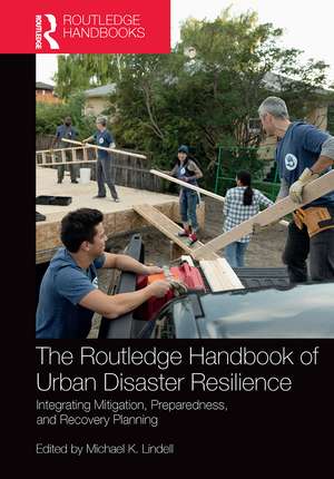 The Routledge Handbook of Urban Disaster Resilience: Integrating Mitigation, Preparedness, and Recovery Planning de Michael Lindell