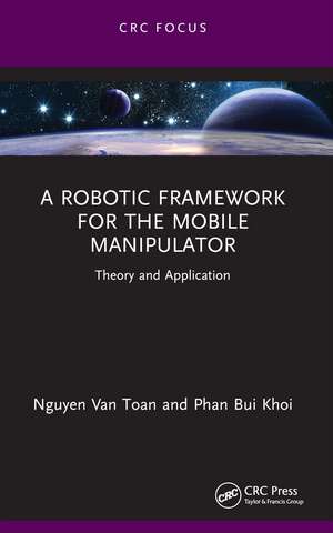 A Robotic Framework for the Mobile Manipulator: Theory and Application de Nguyen Van Toan