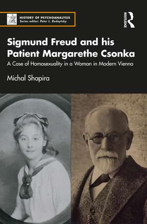 Sigmund Freud and his Patient Margarethe Csonka: A Case of Homosexuality in a Woman in Modern Vienna de Michal Shapira