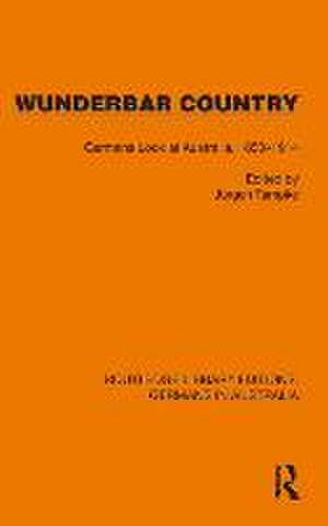 Wunderbar Country: Germans Look at Australia, 1850–1914 de Jürgen Tampke