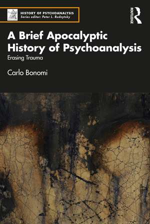 A Brief Apocalyptic History of Psychoanalysis: Erasing Trauma de Carlo Bonomi