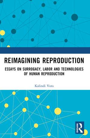 Reimagining Reproduction: Essays on Surrogacy, Labor, and Technologies of Human Reproduction de Kalindi Vora