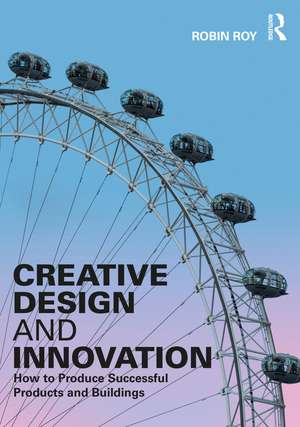 Creative Design and Innovation: How to Produce Successful Products and Buildings de Robin Roy