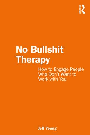 No Bullshit Therapy: How to engage people who don’t want to work with you de Jeff Young