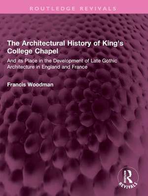 Architectural History of King's College Chapel de Francis Woodman