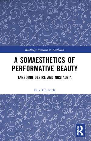 A Somaesthetics of Performative Beauty: Tangoing Desire and Nostalgia de Falk Heinrich