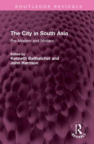 The City in South Asia: Pre-Modern and Modern de Kenneth Ballhatchet