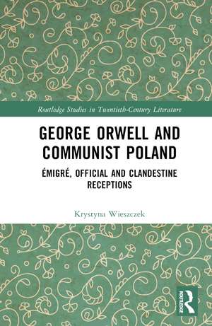 George Orwell and Communist Poland: Émigré, Official and Clandestine Receptions de Krystyna Wieszczek