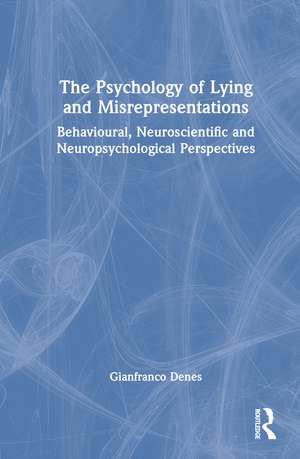 The Psychology of Lying and Misrepresentations: Behavioural, Neuroscientific and Neuropsychological Perspectives de Gianfranco Denes