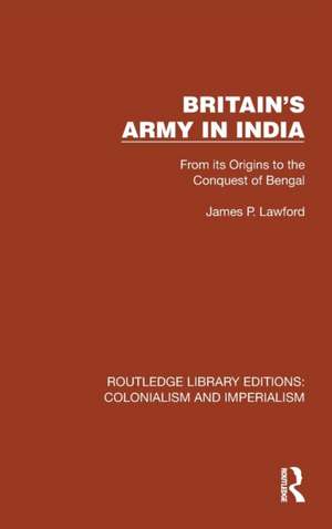 Britain's Army in India: From its Origins to the Conquest of Bengal de James P. Lawford