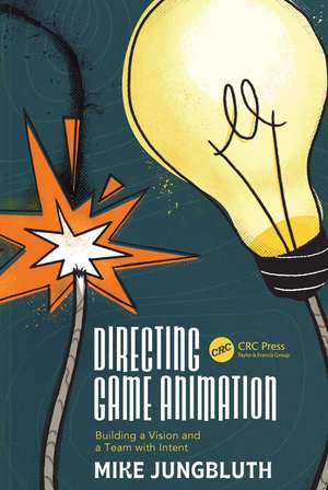 Directing Game Animation: Building a Vision and a Team with Intent de Mike Jungbluth