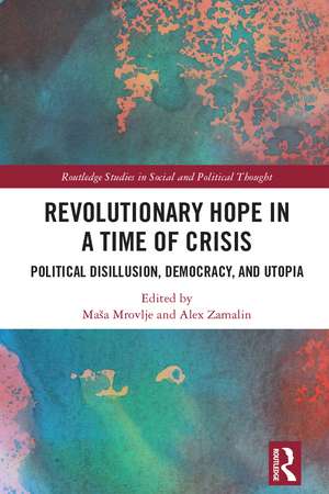 Revolutionary Hope in a Time of Crisis: Political Disillusion, Democracy, and Utopia de Maša Mrovlje