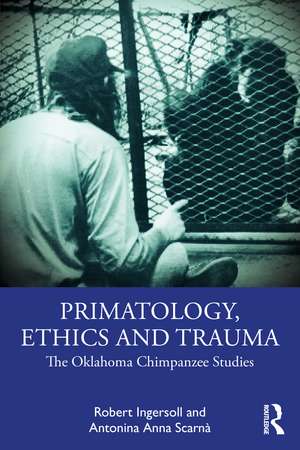 Primatology, Ethics and Trauma: The Oklahoma Chimpanzee Studies de Robert Ingersoll