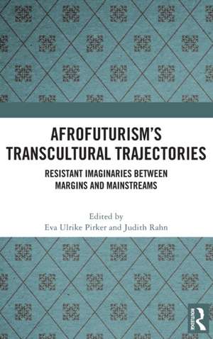 Afrofuturism’s Transcultural Trajectories: Resistant Imaginaries Between Margins and Mainstreams de Eva Ulrike Pirker