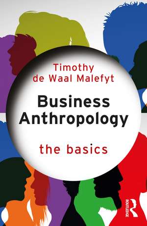 Business Anthropology: The Basics de Timothy de Waal Malefyt