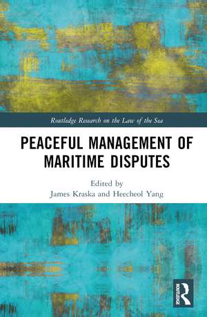 Peaceful Management of Maritime Disputes de James Kraska