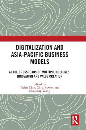 Digitalization and Asia-Pacific Business Models: At the Crossroads of Multiple Cultures, Innovation and Value Creation de Tachia Chin