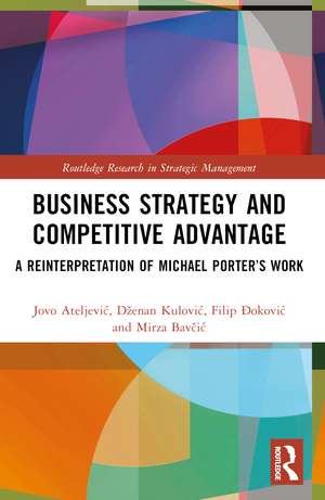 Business Strategy and Competitive Advantage: A Reinterpretation of Michael Porter’s Work de Jovo Ateljević