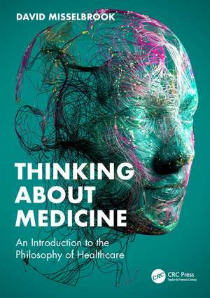 Thinking About Medicine: An Introduction to the Philosophy of Healthcare de DAVID MISSELBROOK