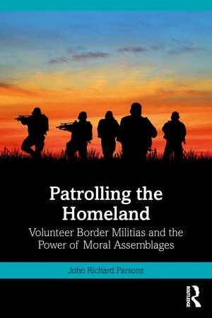 Patrolling the Homeland: Volunteer Border Militias and the Power of Moral Assemblages de John Parsons