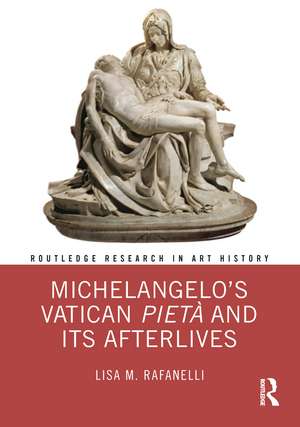 Michelangelo’s Vatican Pietà and its Afterlives de Lisa M. Rafanelli