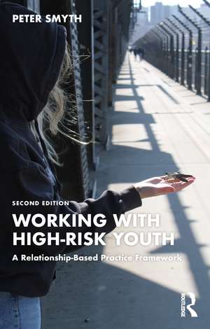 Working with High-Risk Youth: A Relationship-Based Practice Framework de Peter Smyth